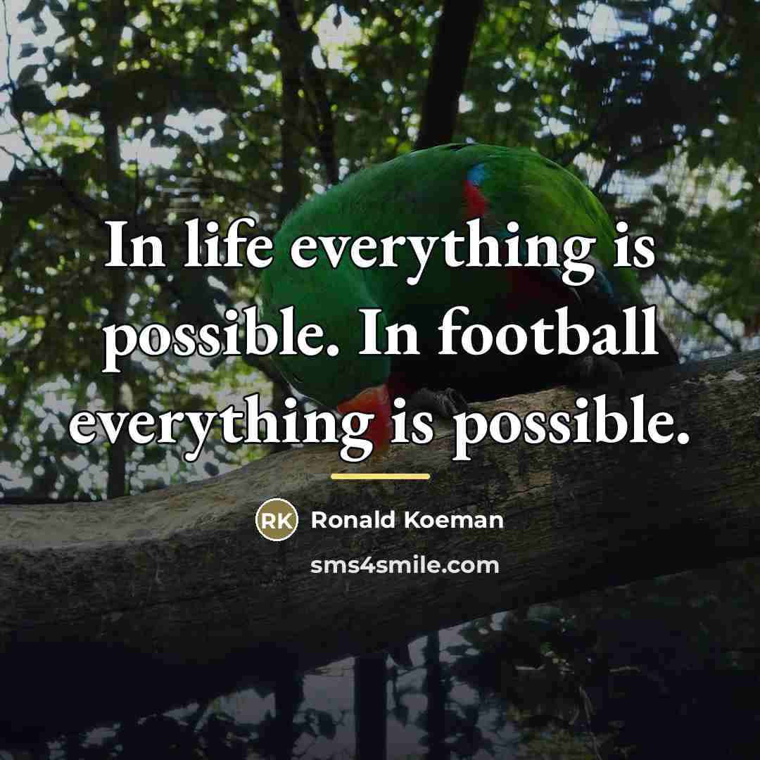 “In life everything is possible. In football everything is possible.…” quote by Ronald Koeman