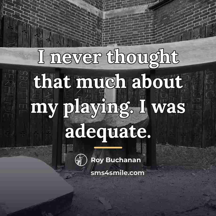 “I never thought that much about my playing. I was…” quote by Roy Buchanan