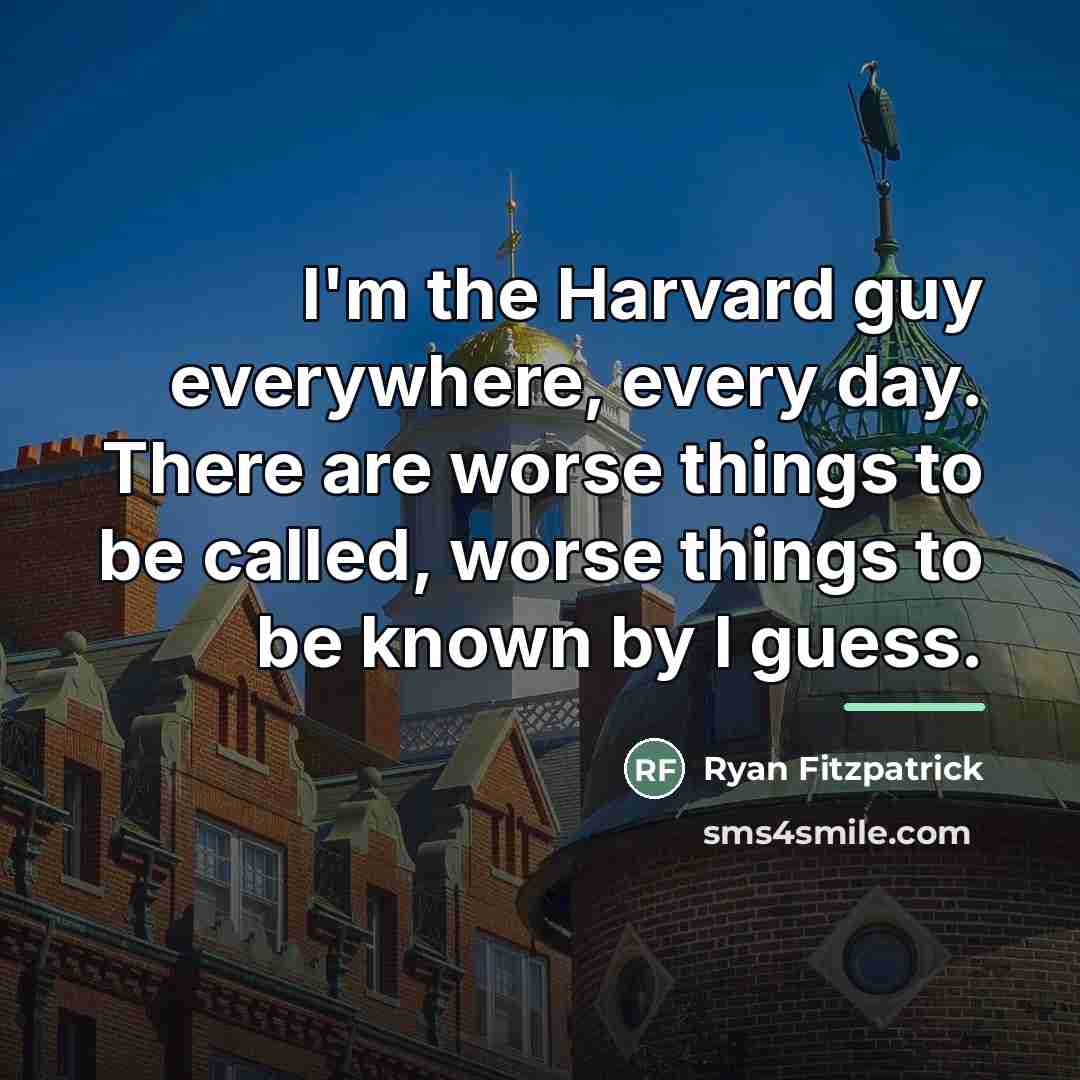 “I'm the Harvard guy everywhere, every day. There are worse…” quote by Ryan Fitzpatrick