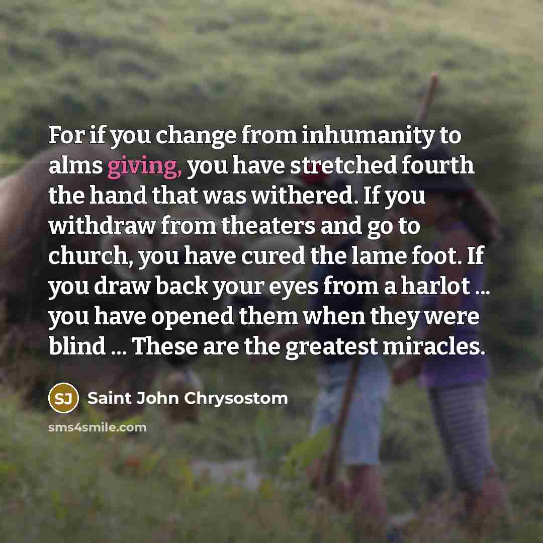 “For if you change from inhumanity to alms giving, you…” quote by Saint John Chrysostom