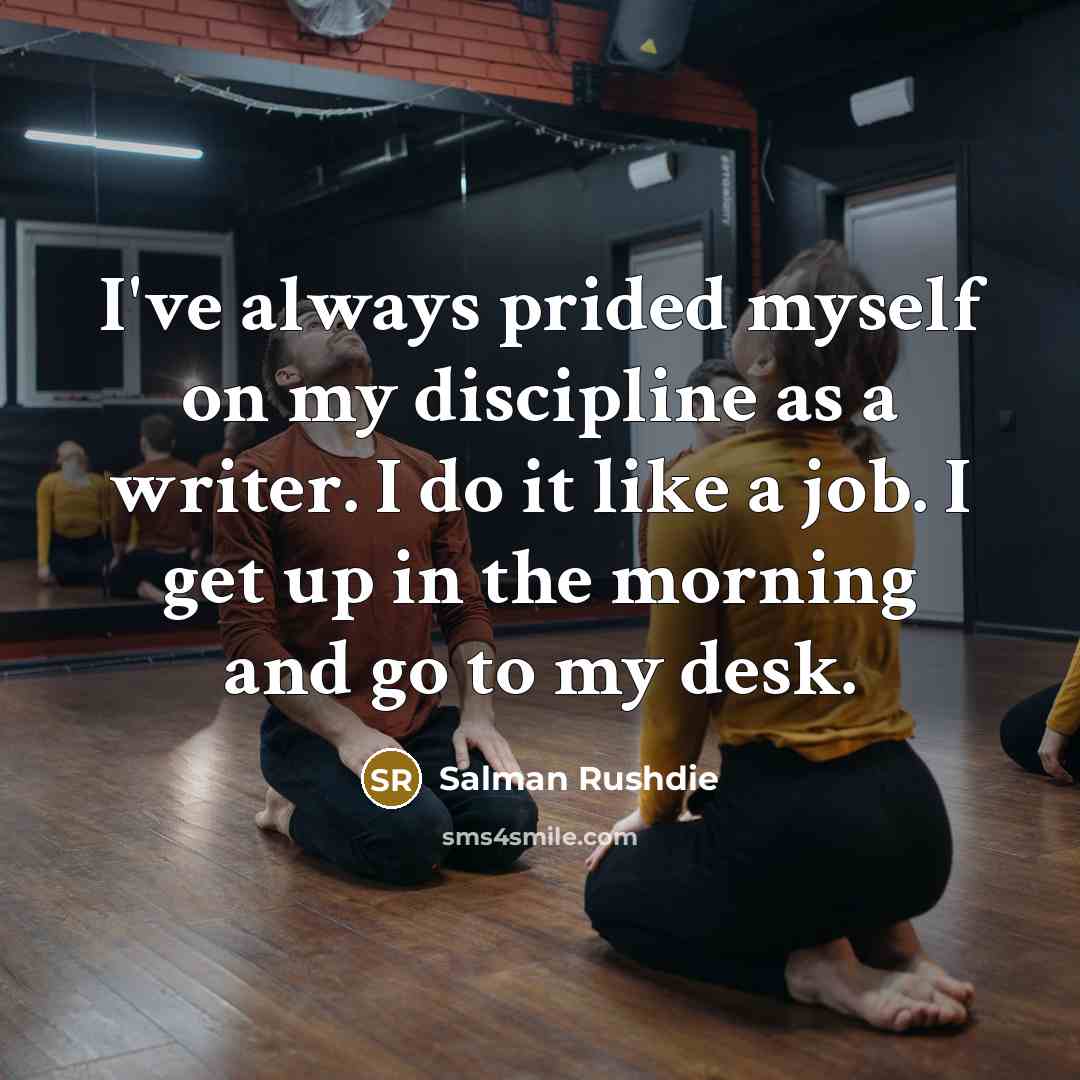 “I've always prided myself on my discipline as a writer.…” quote by Salman Rushdie