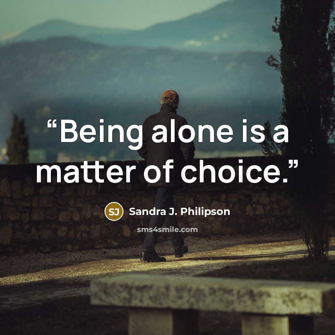 “Being alone is a matter of choice.” quote by Sandra J. Philipson