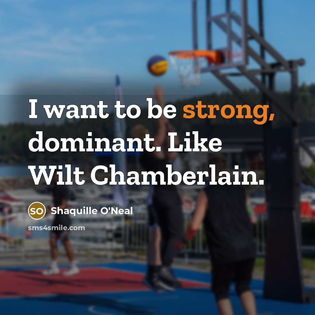 “I want to be strong, dominant. Like Wilt Chamberlain.…” quote by Shaquille O'Neal