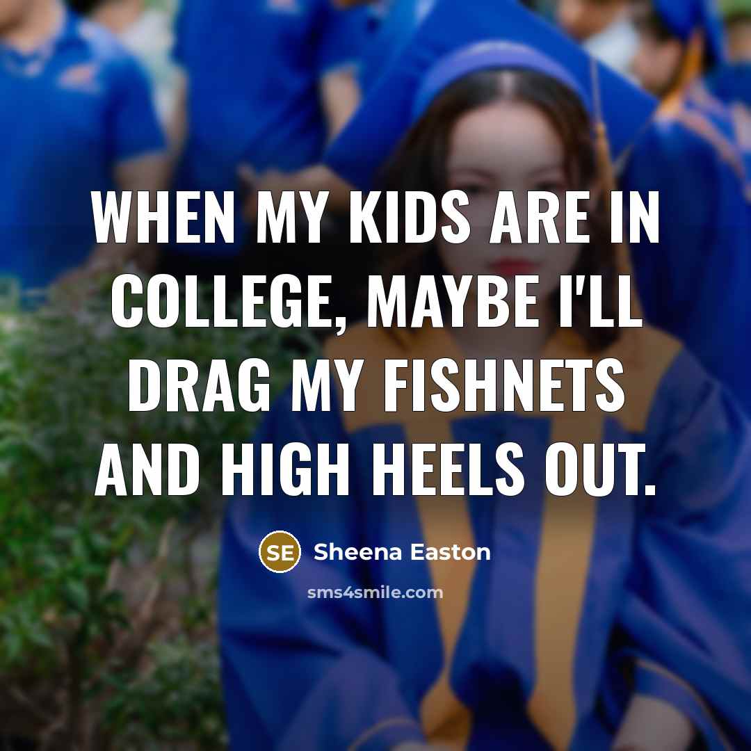 “When my kids are in college, maybe I'll drag my…” quote by Sheena Easton
