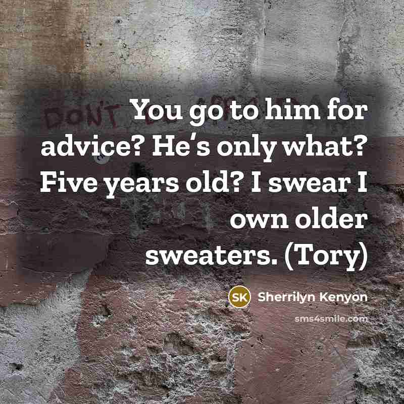 “You go to him for advice? He’s only what? Five…” quote by Sherrilyn Kenyon