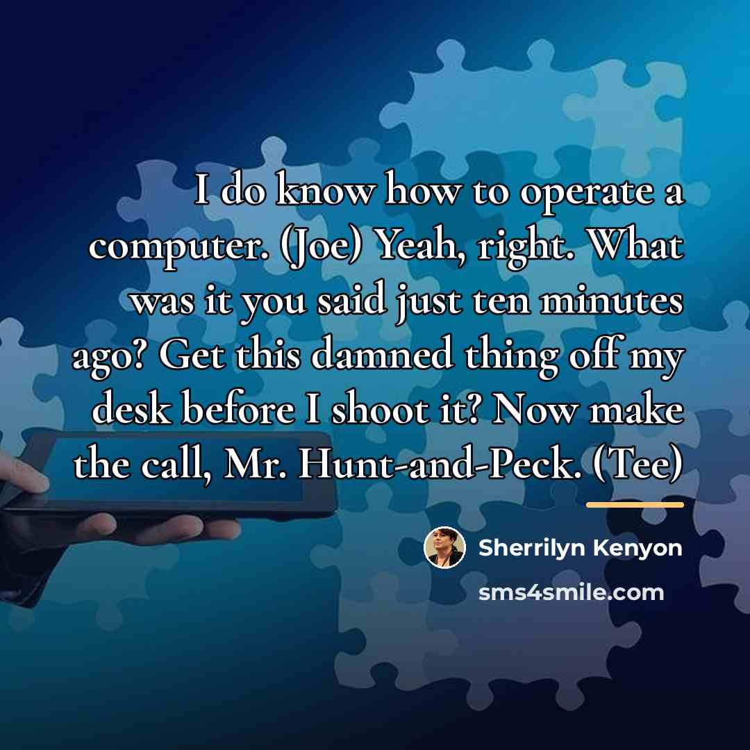 “I do know how to operate a computer. (Joe) Yeah,…” quote by Sherrilyn Kenyon