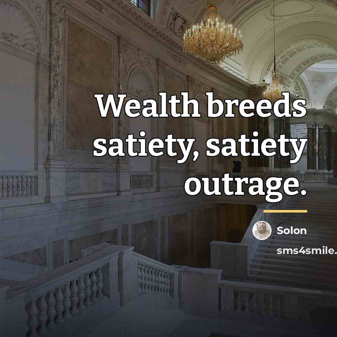 “Wealth breeds satiety, satiety outrage.…” quote by Solon