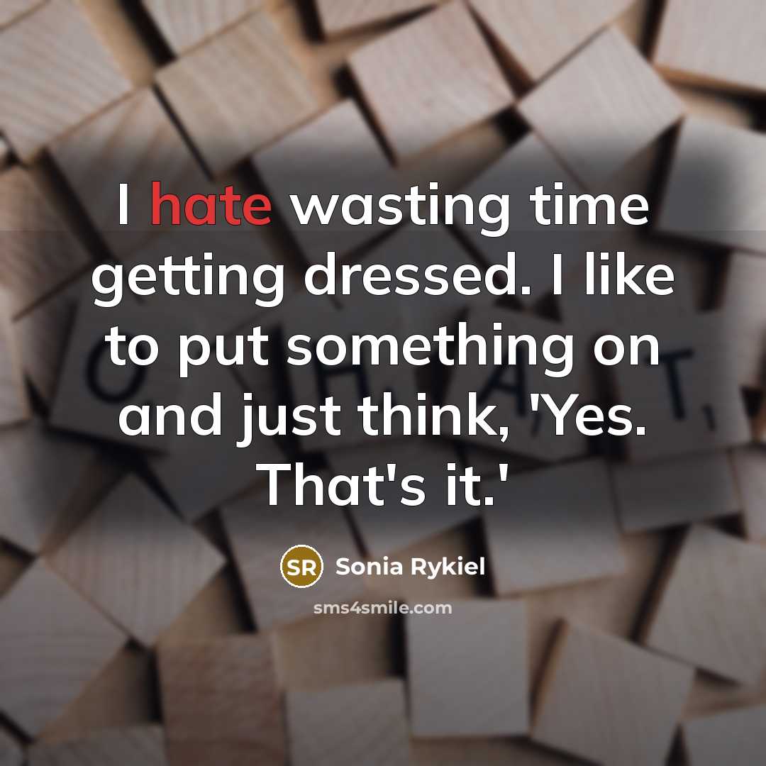 “I hate wasting time getting dressed. I like to put something on and just think, 'Yes. That's it.'” quote by Sonia Rykiel