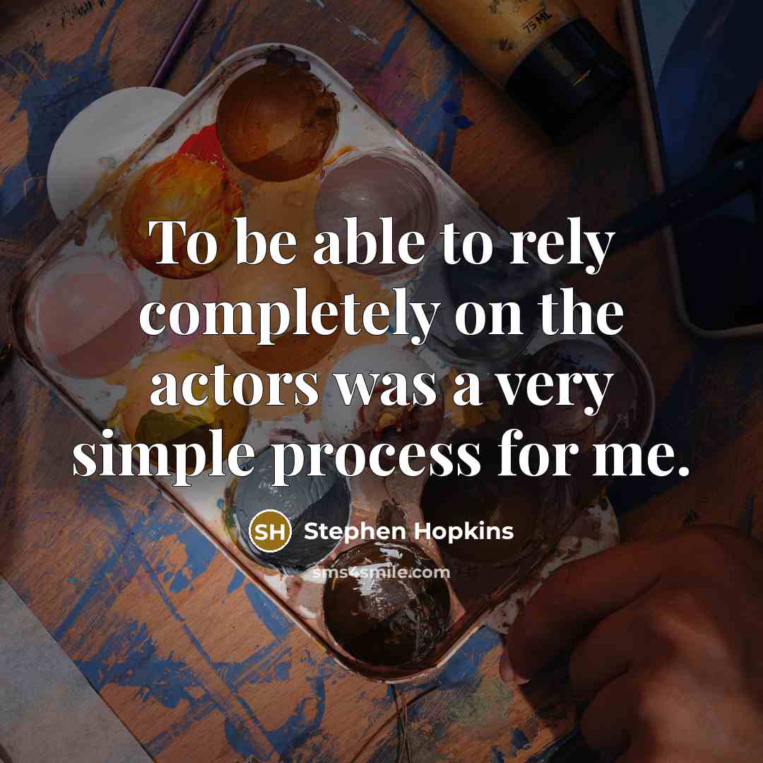 “To be able to rely completely on the actors was…” quote by Stephen Hopkins
