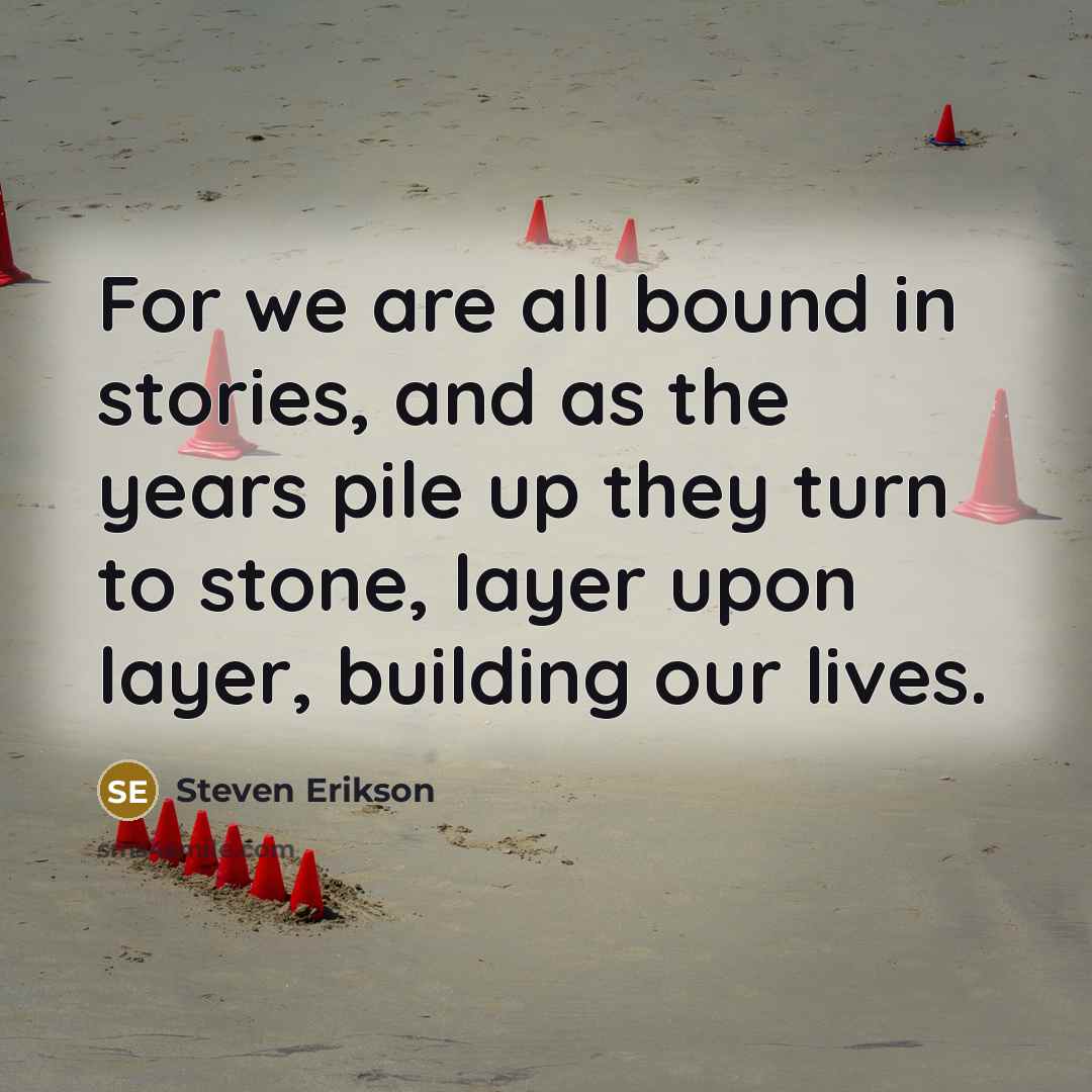 “For we are all bound in stories, and as the…” quote by Steven Erikson
