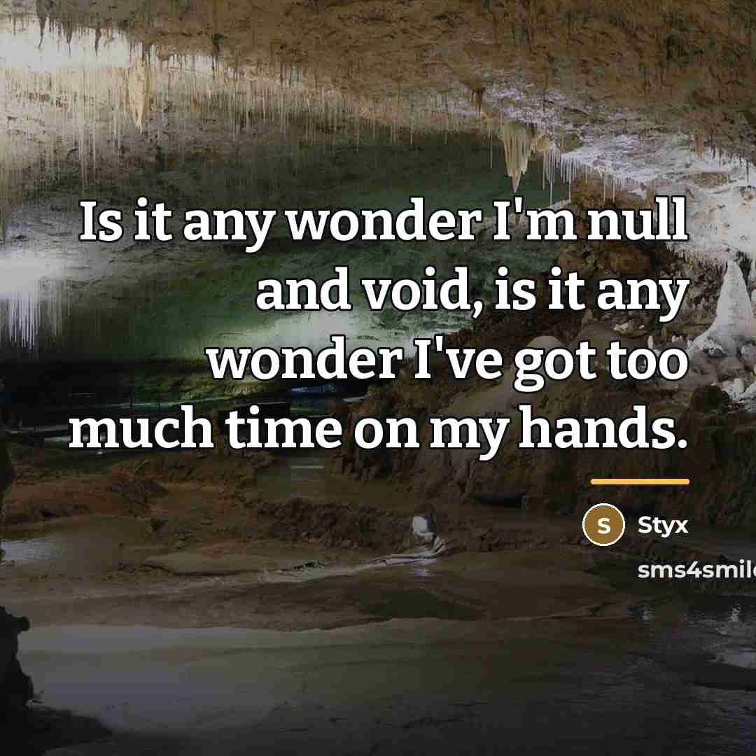 “Is it any wonder I'm null and void, is it…” quote by Styx