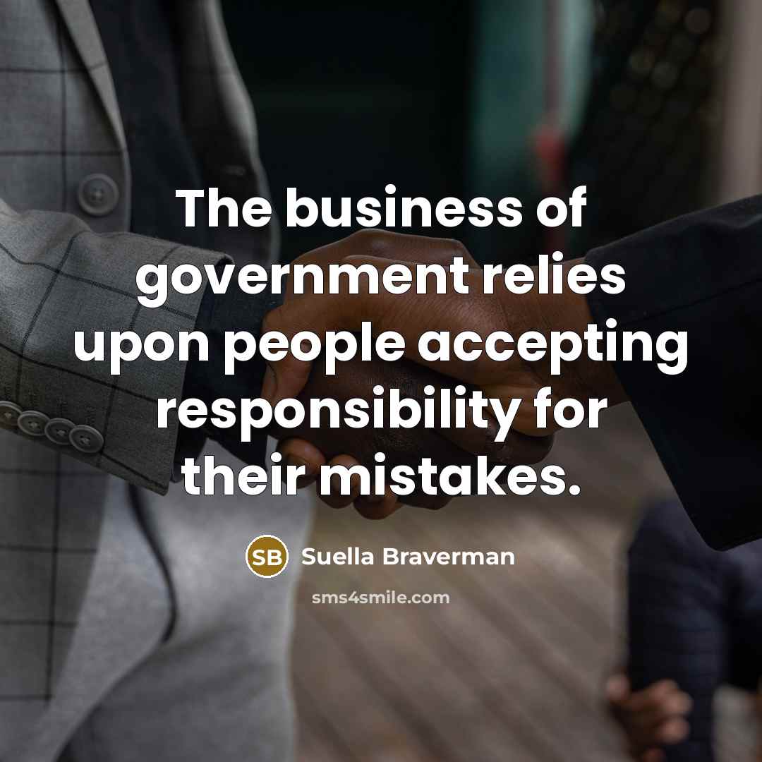 “The business of government relies upon people accepting responsibility for…” quote by Suella Braverman