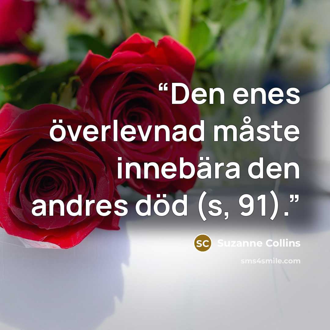 “Den enes överlevnad måste innebära den andres död (s, 91).” quote by Suzanne Collins
