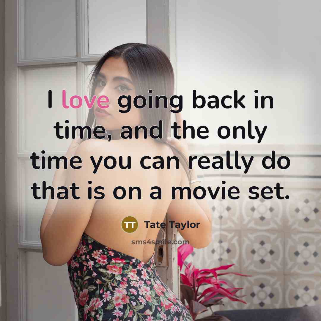 “I love going back in time, and the only time…” quote by Tate Taylor