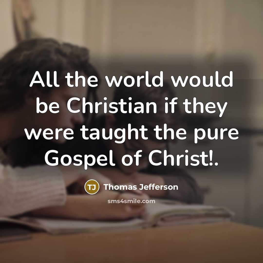 “All the world would be Christian if they were taught…” quote by Thomas Jefferson