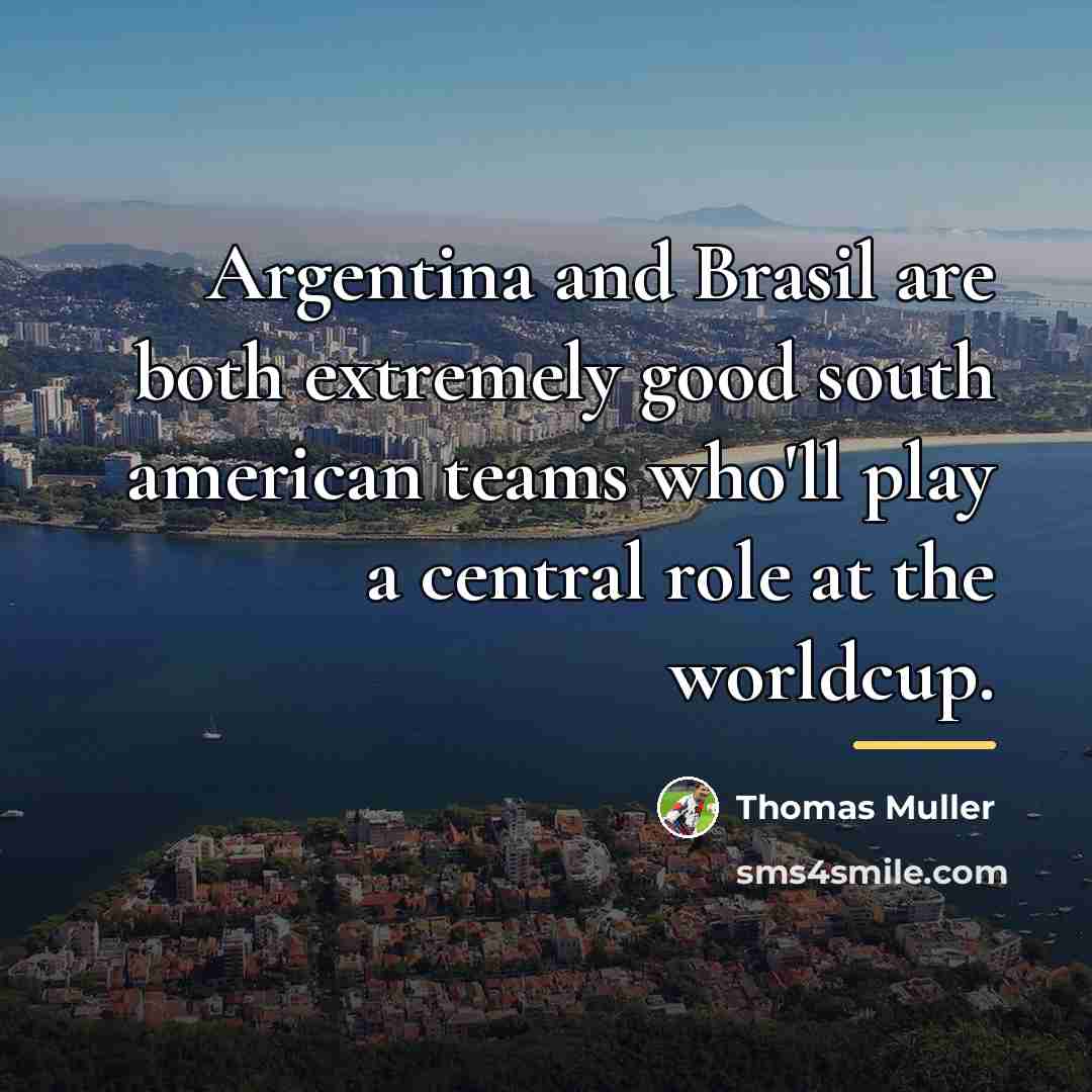 “Argentina and Brasil are both extremely good south american teams…” quote by Thomas Muller