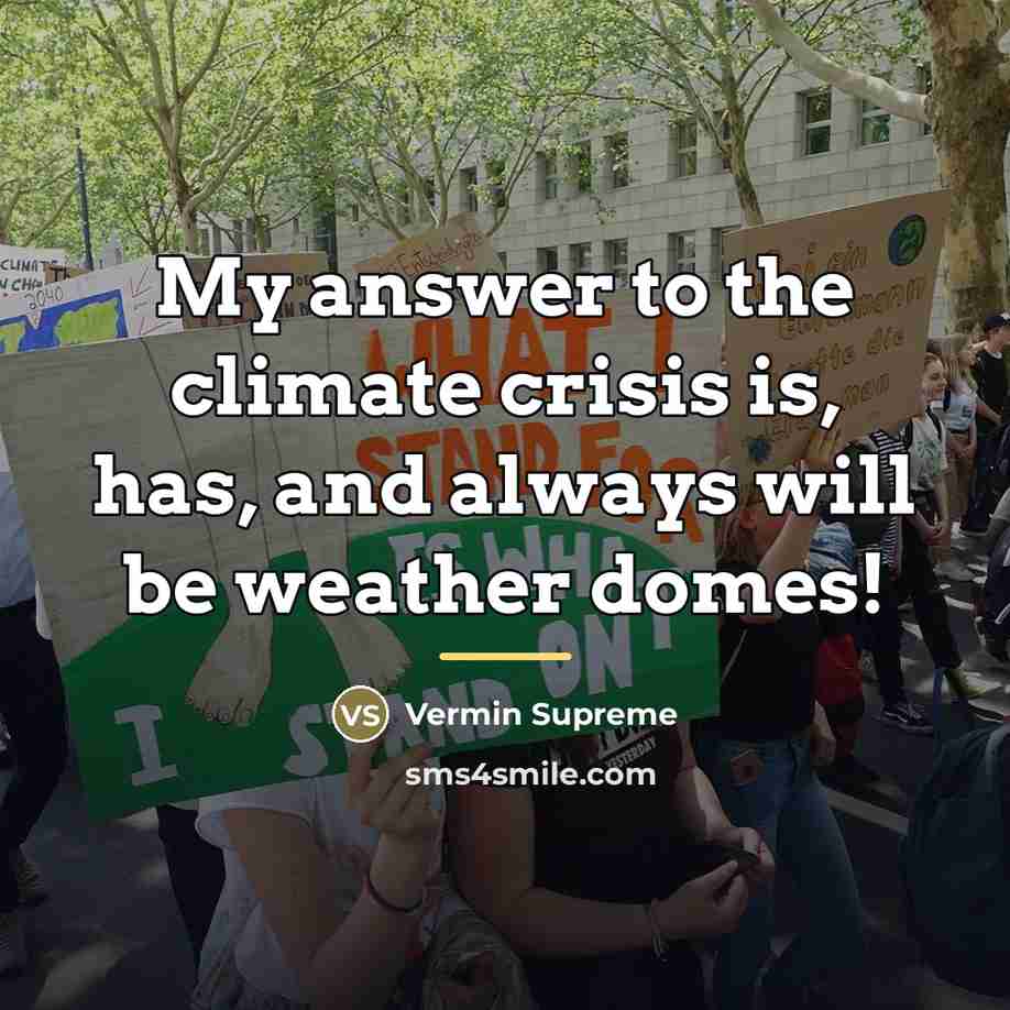 “My answer to the climate crisis is, has, and always…” quote by Vermin Supreme