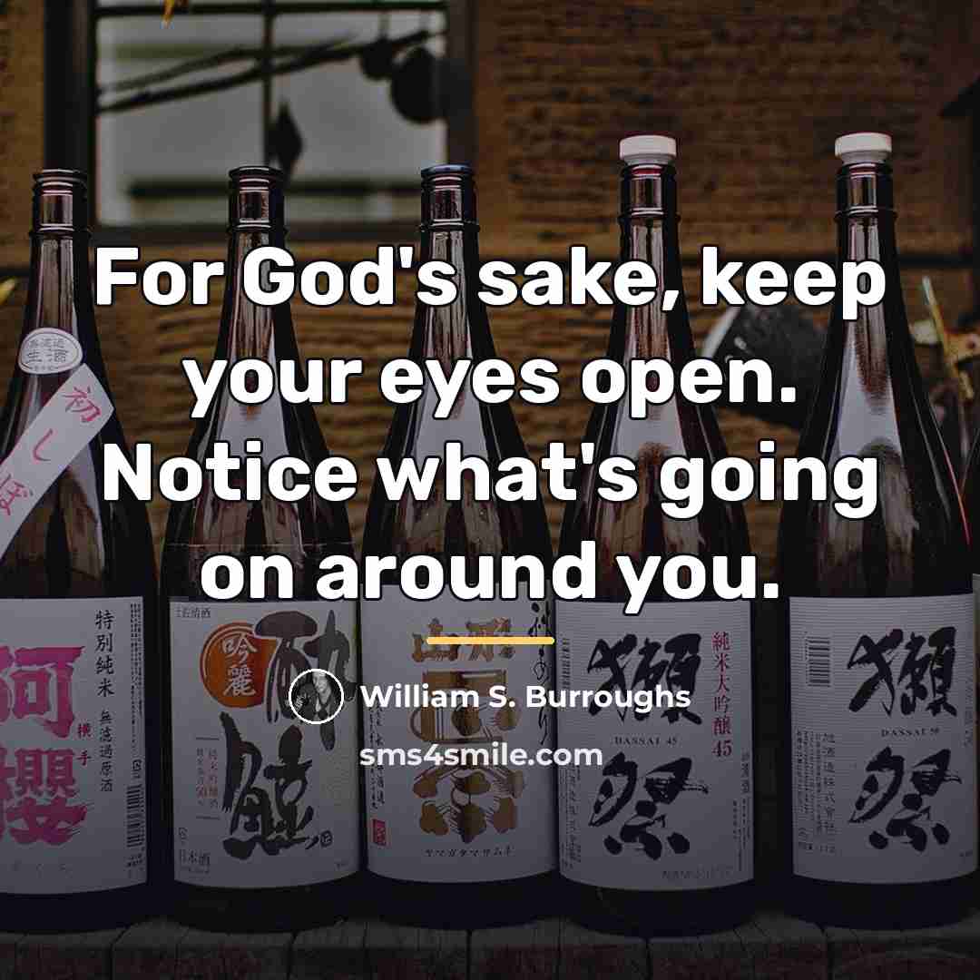“For God's sake, keep your eyes open. Notice what's going…” quote by William S. Burroughs