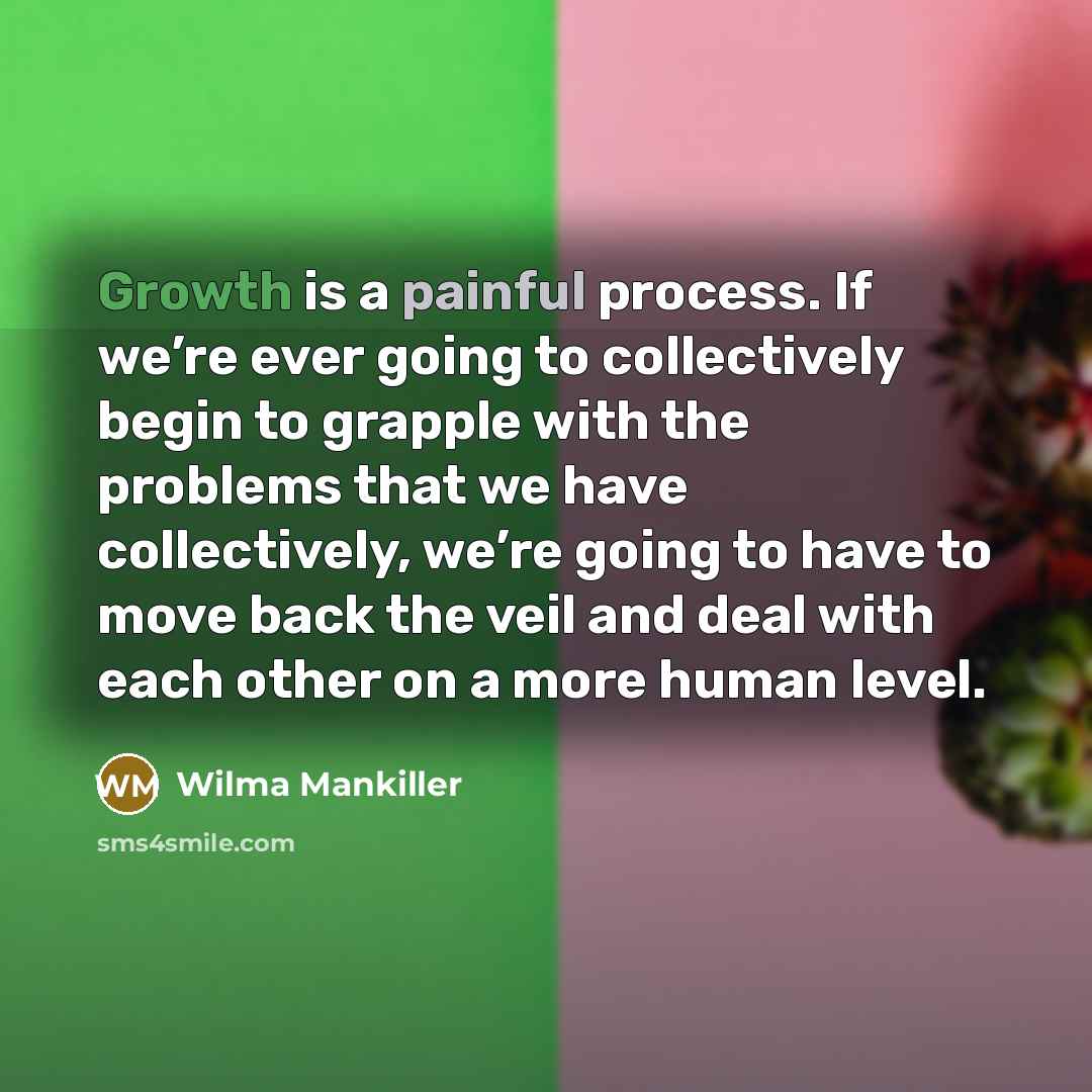 “Growth is a painful process. If we’re ever going to…” quote by Wilma Mankiller