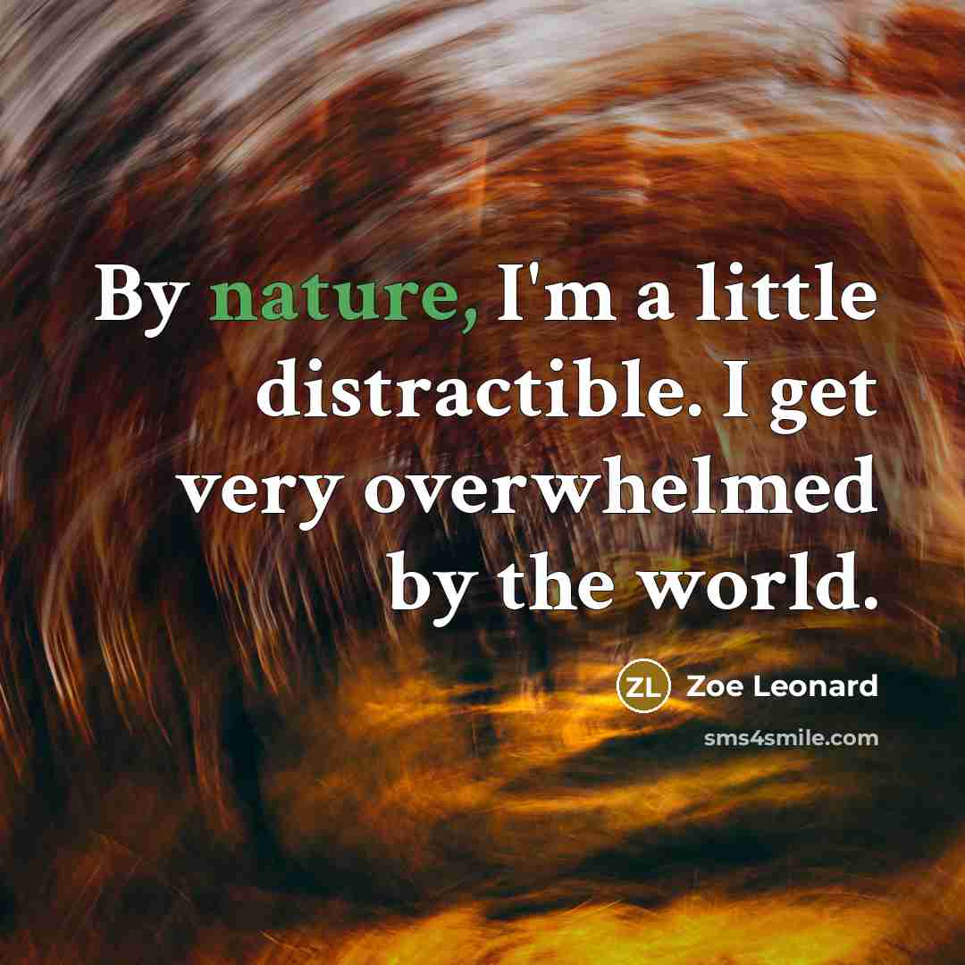 “By nature, I'm a little distractible. I get very overwhelmed…” quote by Zoe Leonard