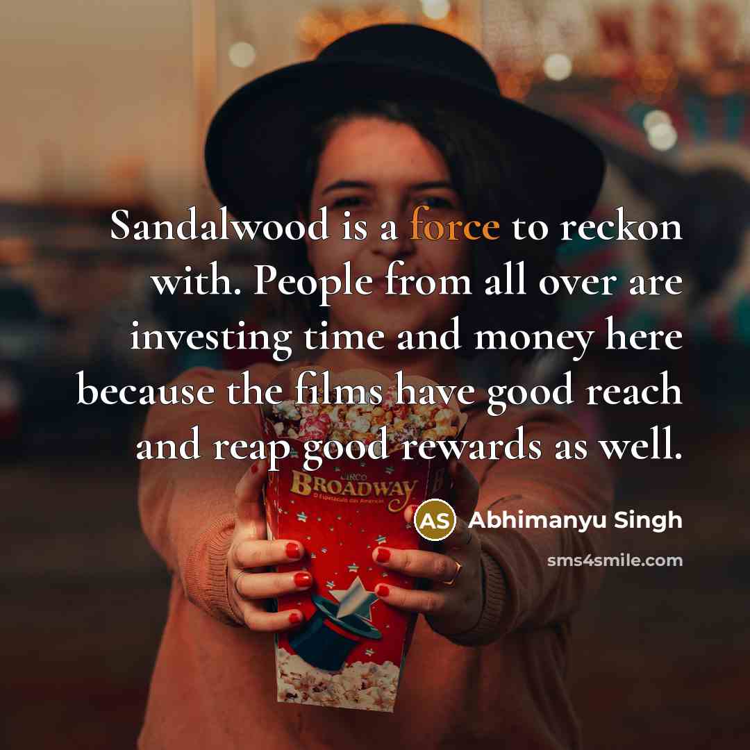 “Sandalwood is a force to reckon with. People from all…” quote by Abhimanyu Singh