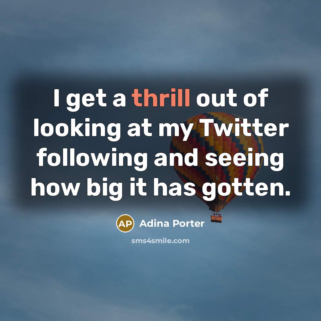 “I get a thrill out of looking at my Twitter…” quote by Adina Porter