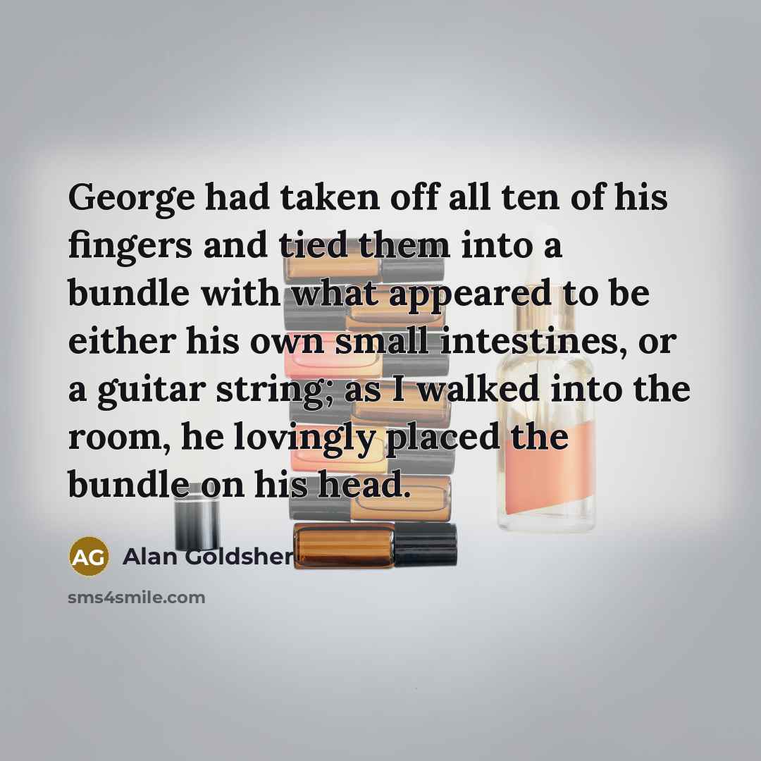 “George had taken off all ten of his fingers and…” quote by Alan Goldsher