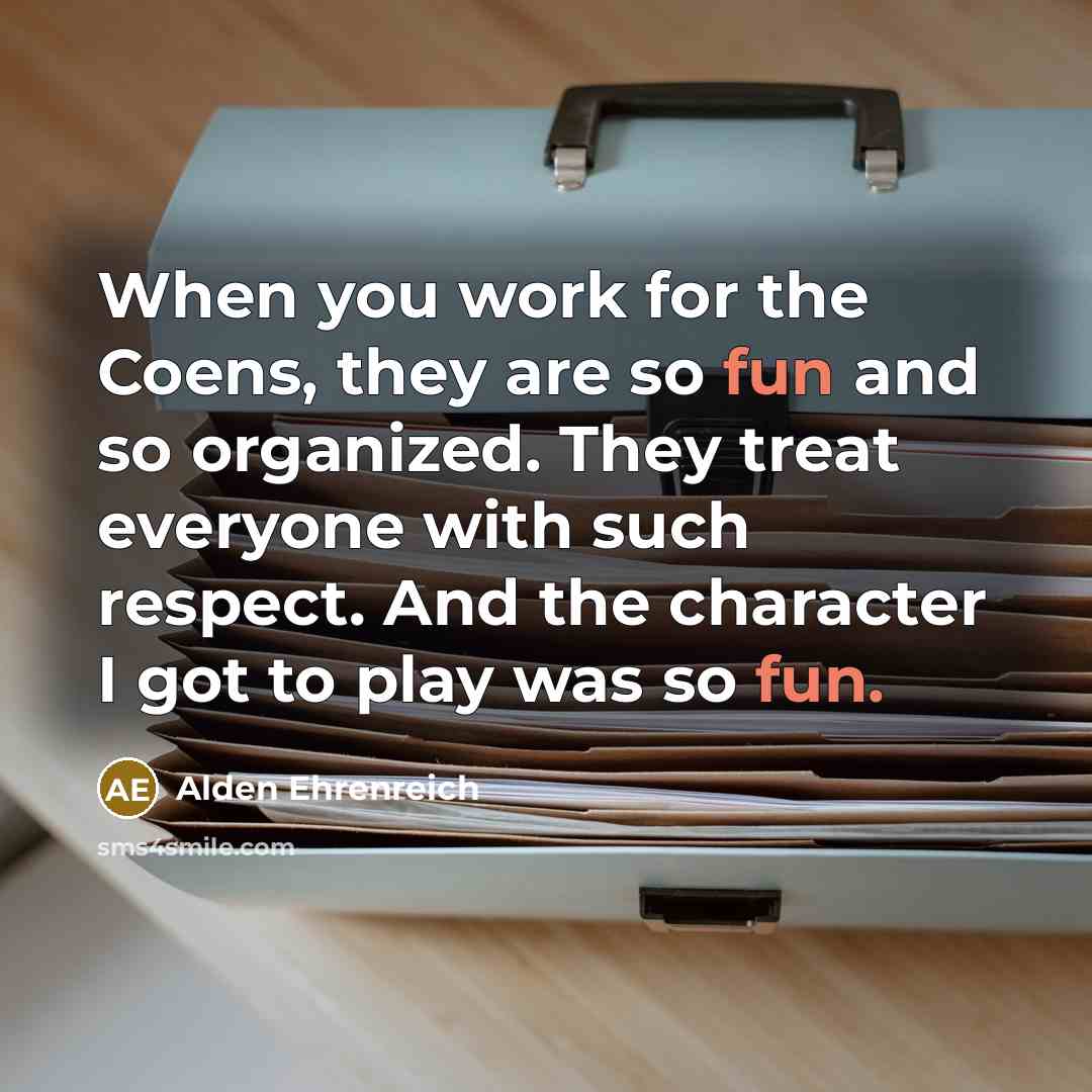 “When you work for the Coens, they are so fun…” quote by Alden Ehrenreich
