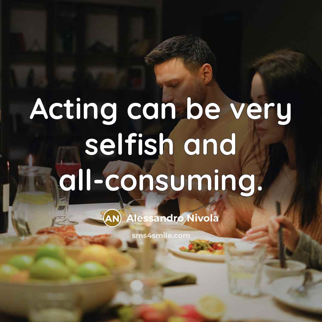 “Acting can be very selfish and all-consuming.…” quote by Alessandro Nivola