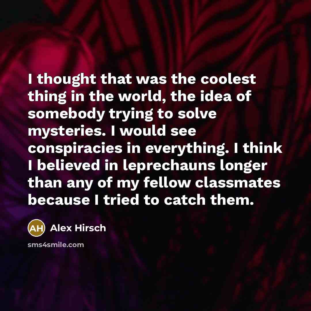 “I thought that was the coolest thing in the world,…” quote by Alex Hirsch