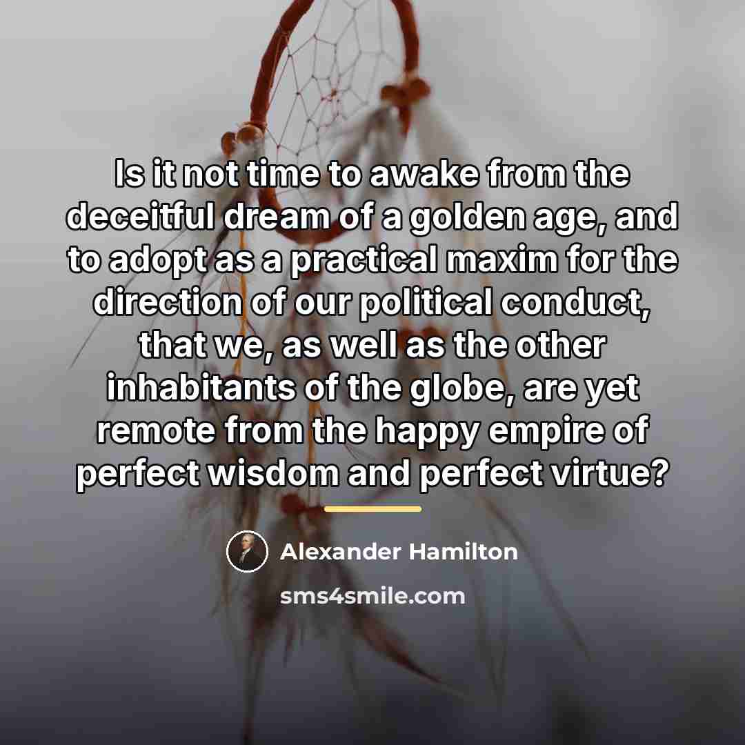 “Is it not time to awake from the deceitful dream…” quote by Alexander Hamilton