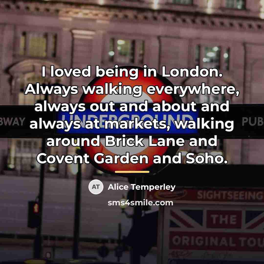 “I loved being in London. Always walking everywhere, always out…” quote by Alice Temperley
