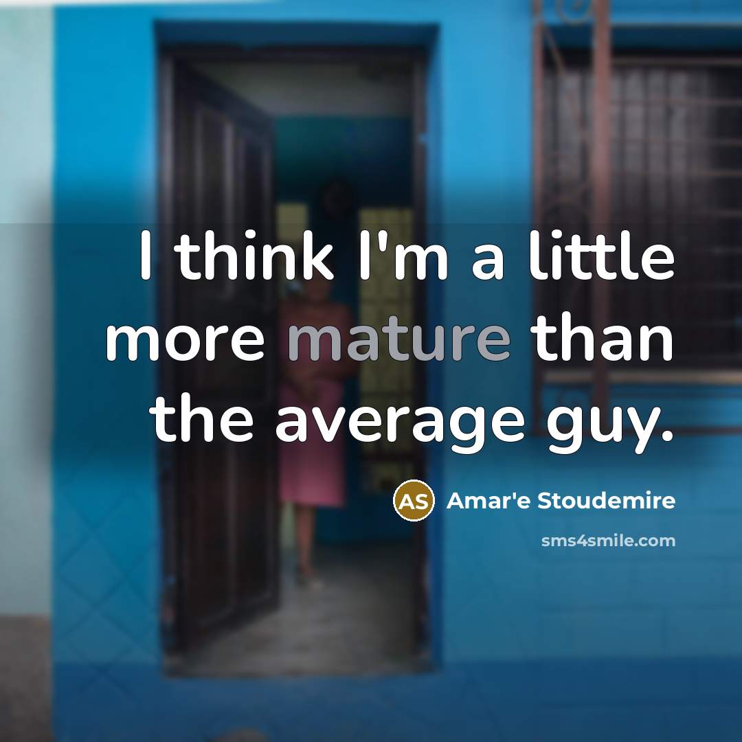 “I think I'm a little more mature than the average…” quote by Amar'e Stoudemire