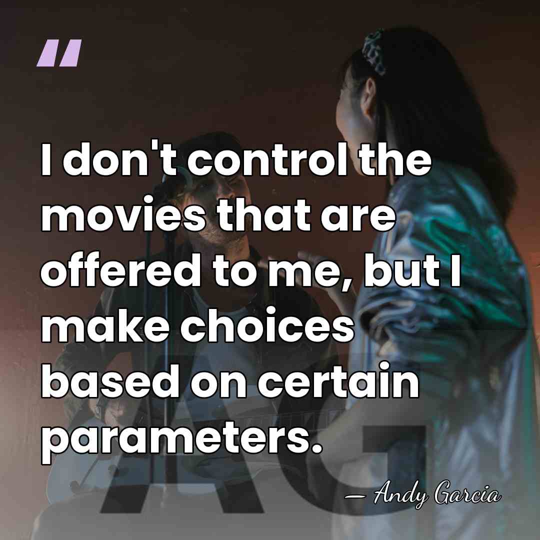 I don't control the movies that are offered to me, but I&hellip; - Andy Garcia