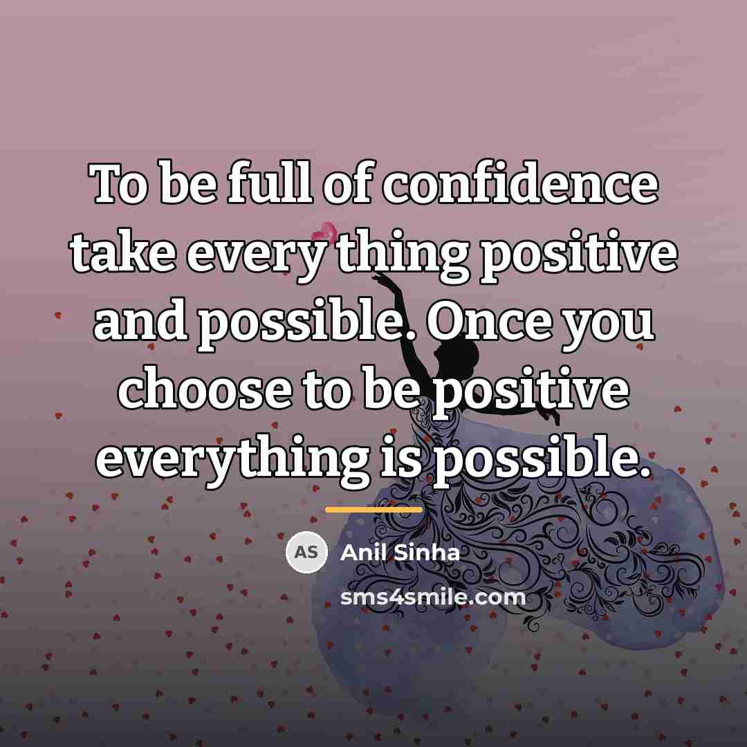 “To be full of confidence take every thing positive and…” quote by Anil Sinha