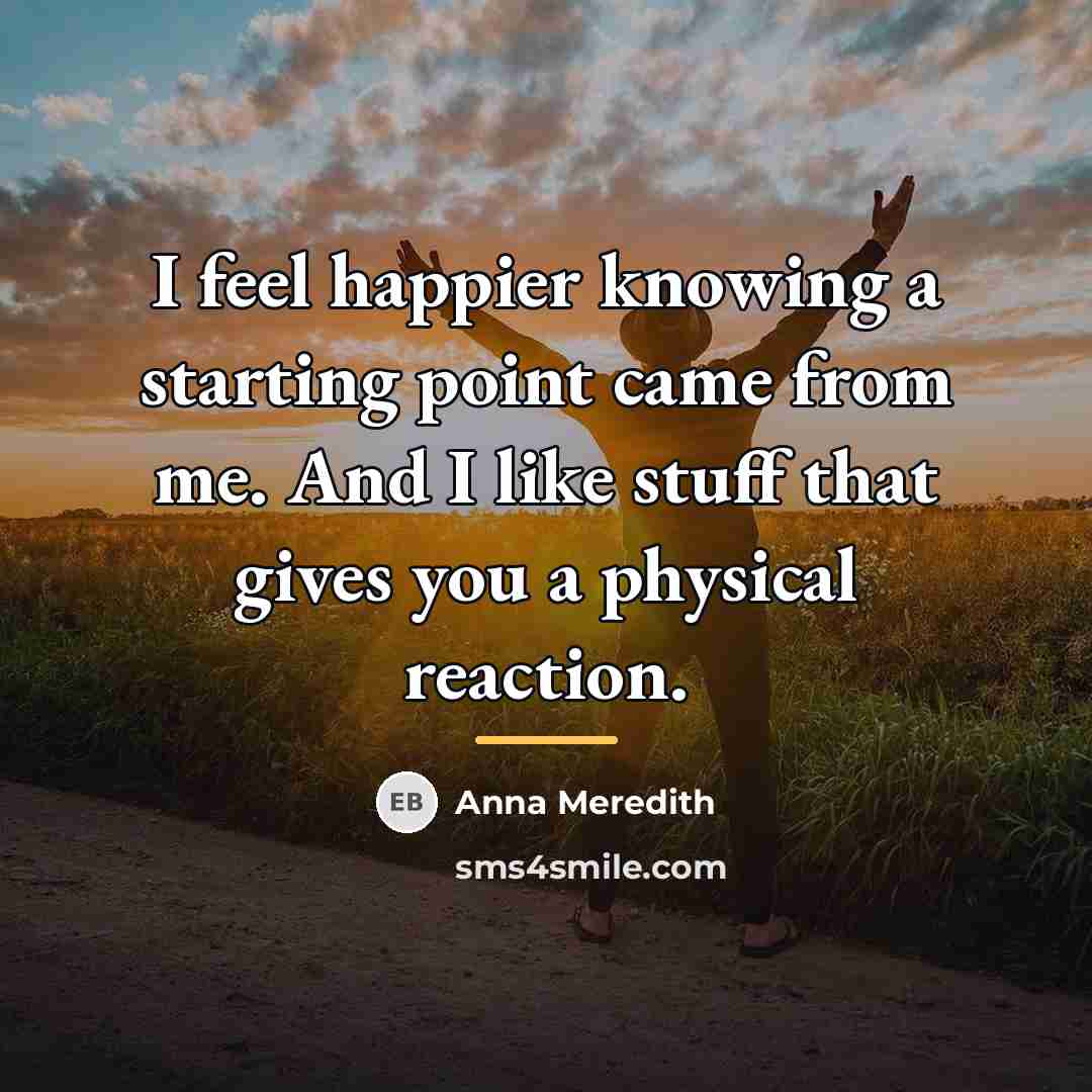 “I feel happier knowing a starting point came from me.…” quote by Anna Meredith
