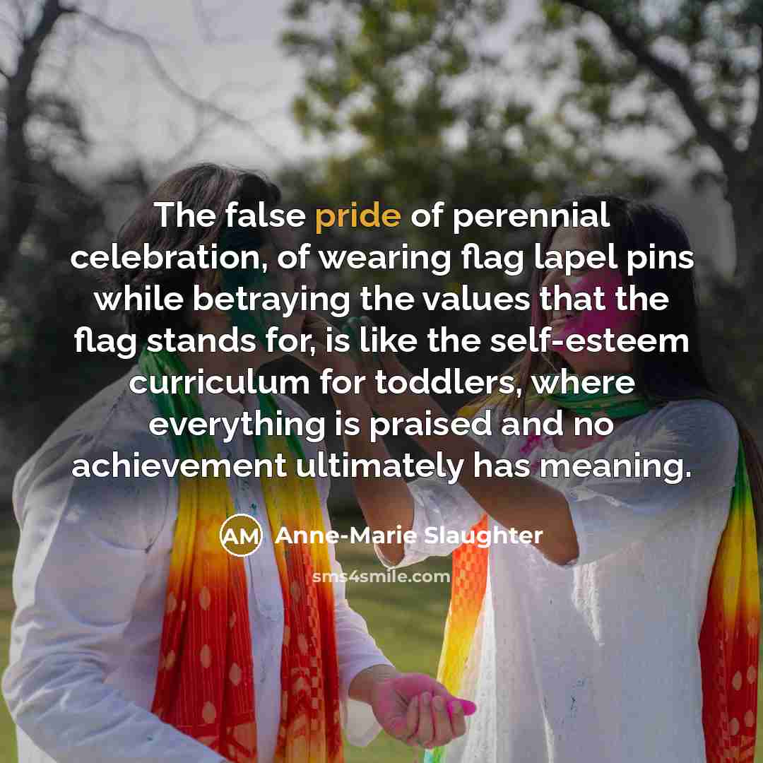 “The false pride of perennial celebration, of wearing flag lapel…” quote by Anne-Marie Slaughter