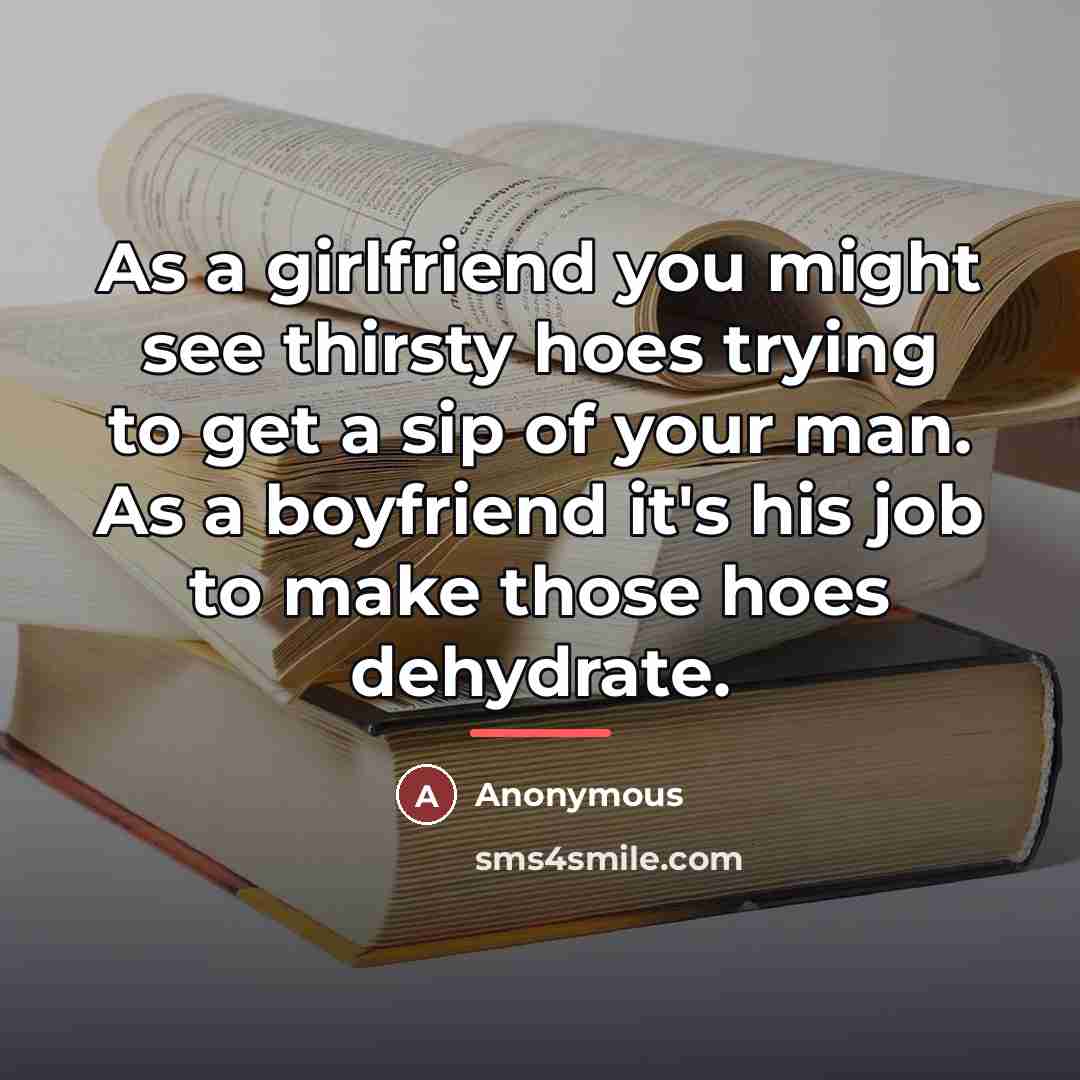 “As a girlfriend you might see thirsty hoes trying to…” quote by Anonymous