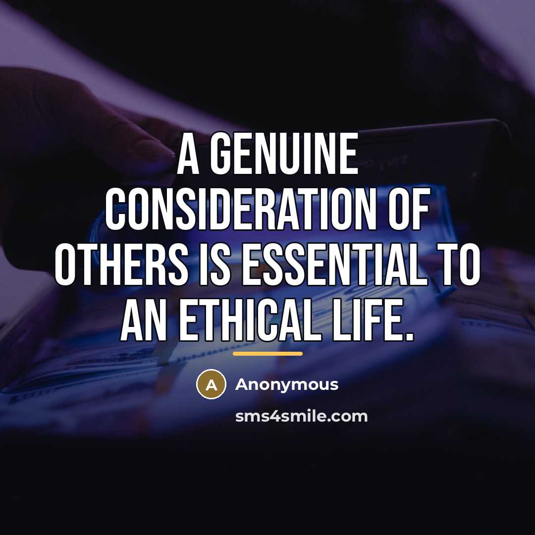 “A genuine consideration of others is essential to an ethical…” quote by Anonymous