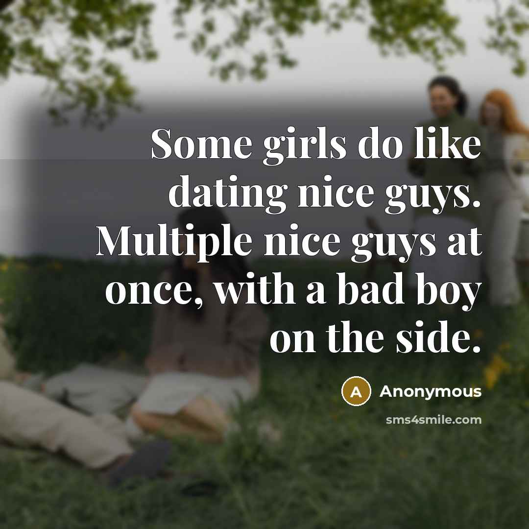 “Some girls do like dating nice guys. Multiple nice guys…” quote by Anonymous