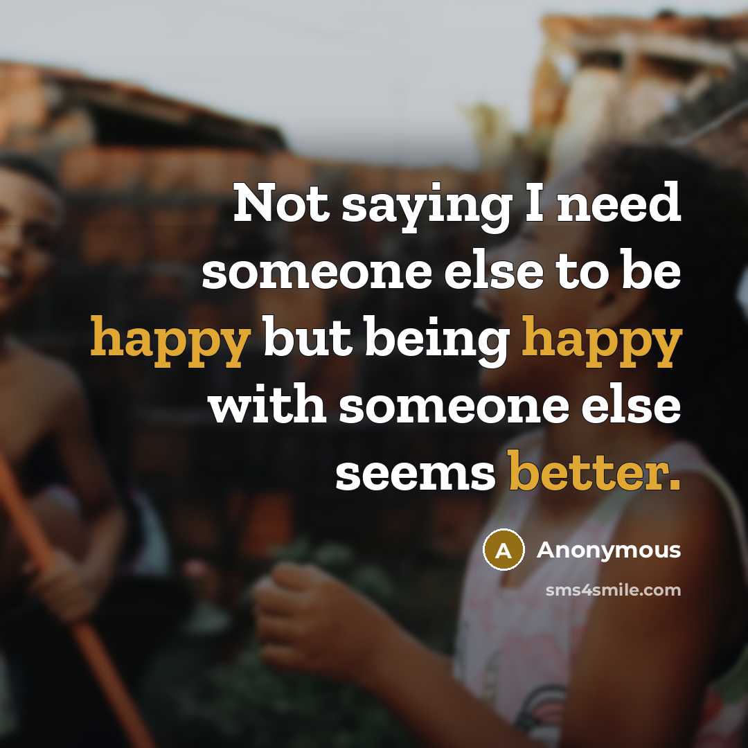 “Not saying I need someone else to be happy but being happy with someone else seems better.” quote by Anonymous
