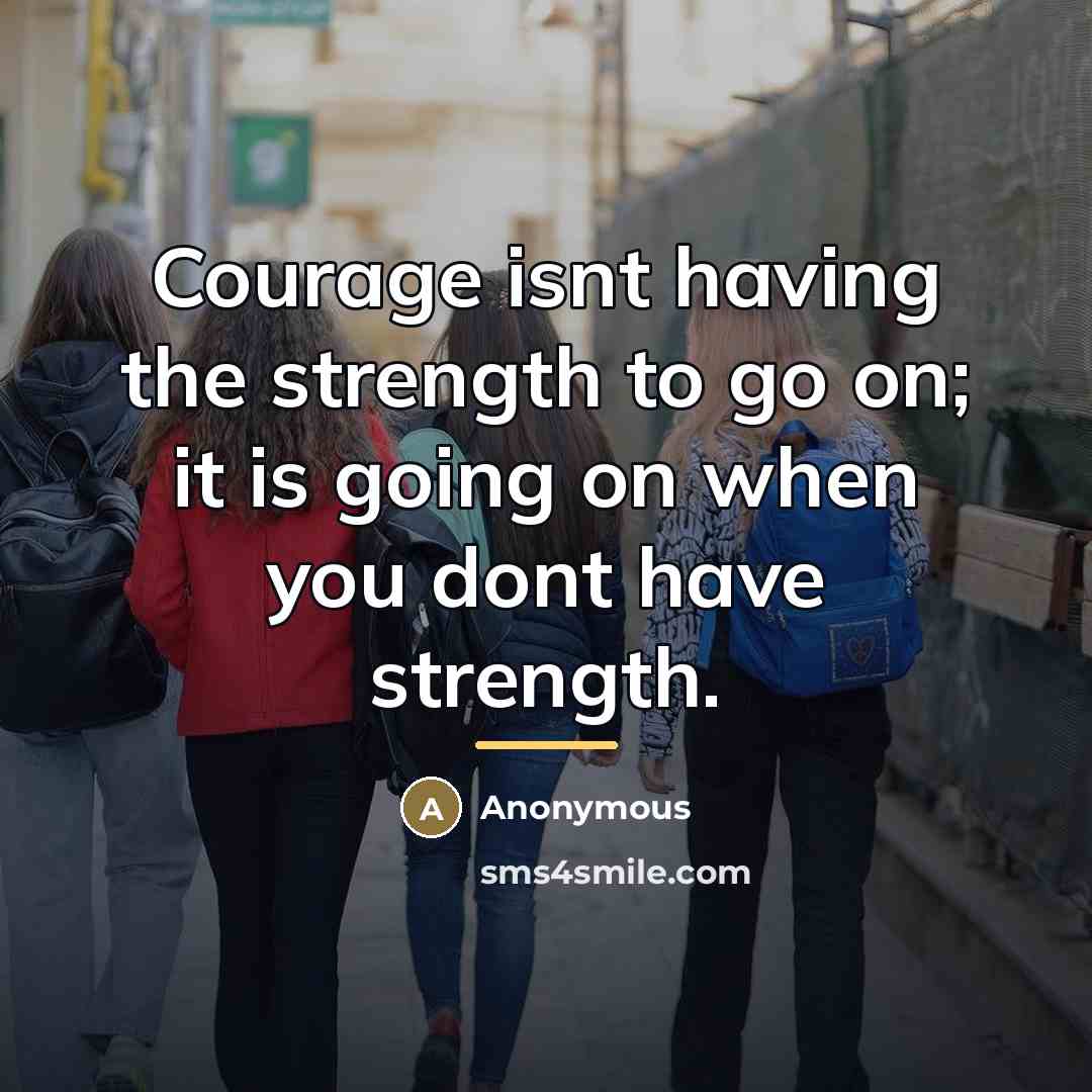 “Courage isnt having the strength to go on; it is…” quote by Anonymous