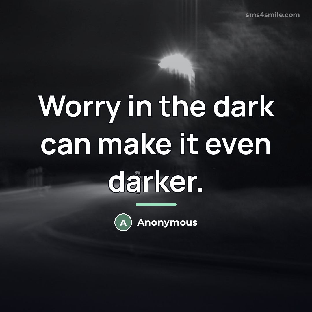“Worry in the dark can make it even darker.…” quote by Anonymous