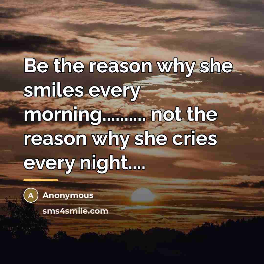 “Be the reason why she smiles every morning.......... not the…” quote by Anonymous