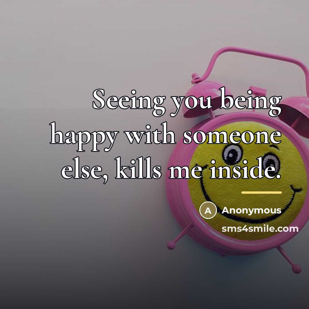 “Seeing you being happy with someone else, kills me inside.…” quote by Anonymous