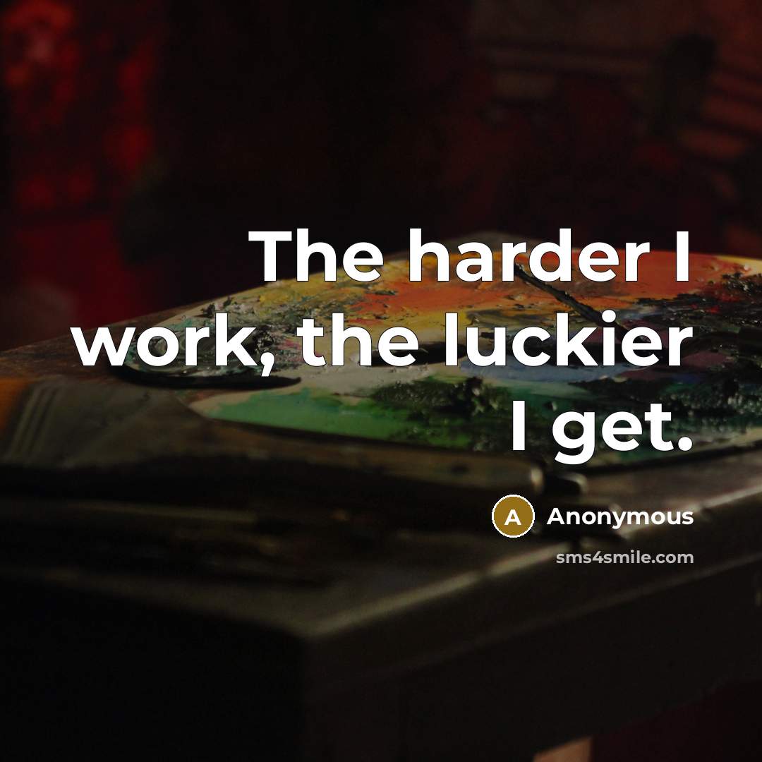 “The harder I work, the luckier I get.…” quote by Anonymous