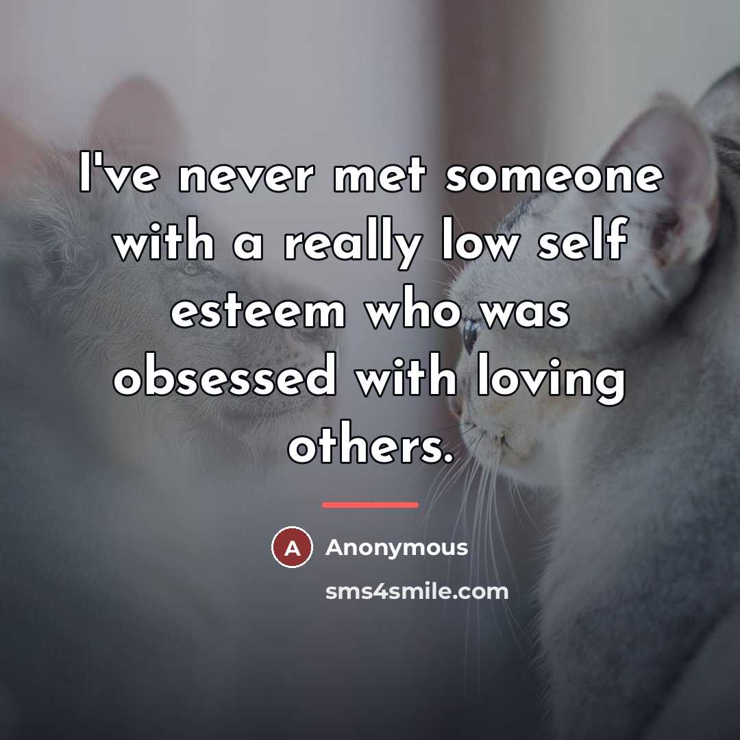 “I've never met someone with a really low self esteem…” quote by Anonymous