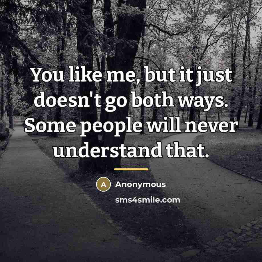“You like me, but it just doesn't go both ways.…” quote by Anonymous