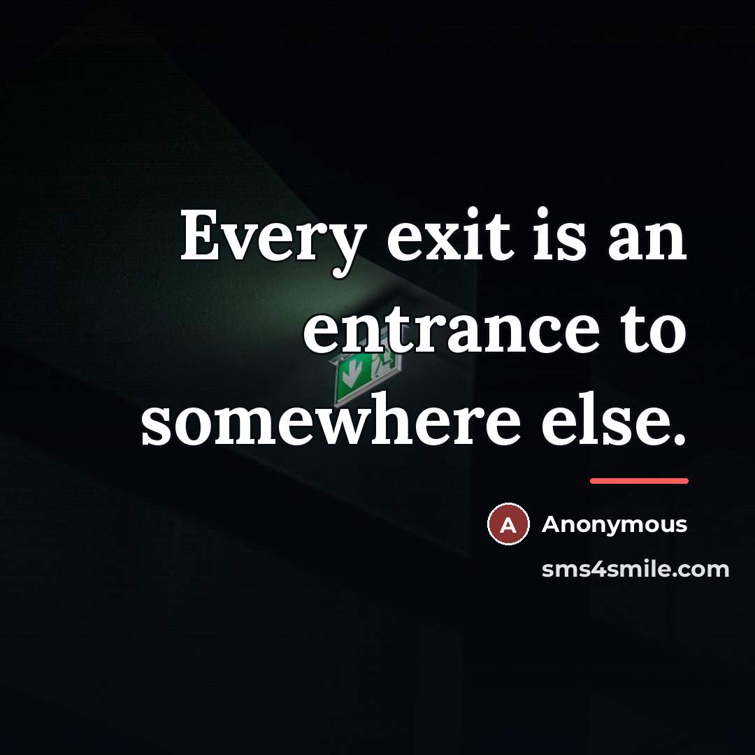 “Every exit is an entrance to somewhere else.…” quote by Anonymous