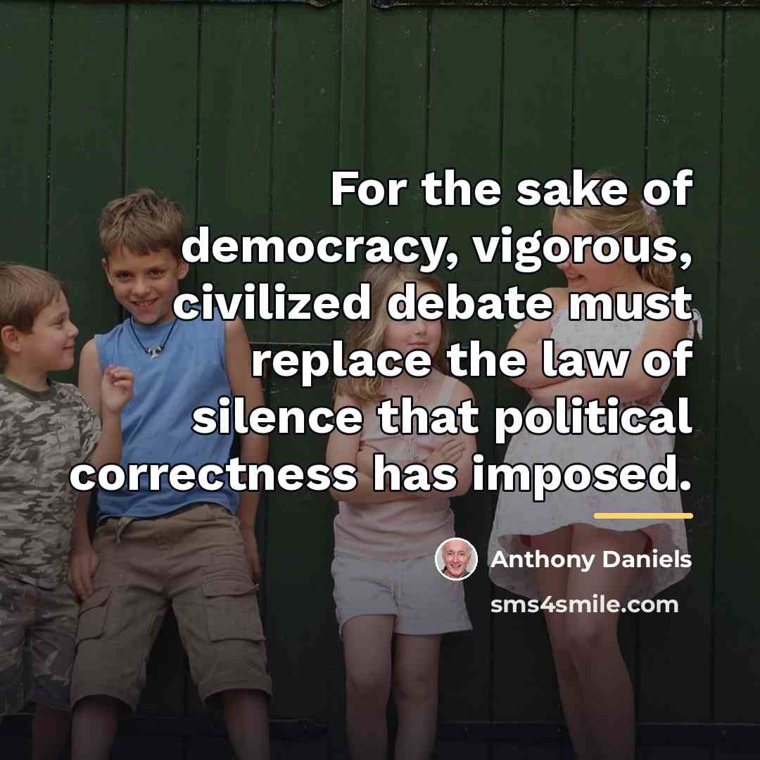 “For the sake of democracy, vigorous, civilized debate must replace…” quote by Anthony Daniels